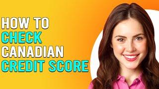 How To Check Canadian Credit Score (How Do I Know My Credit Score In Canada?)