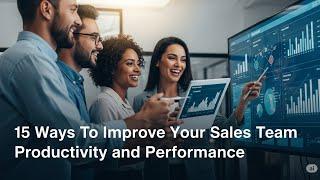 15 Ways To Improve Your Sales Team Productivity and Performance
