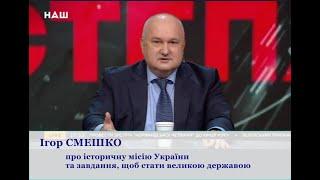 Ігор Смешко про історичну місію України та завдання, щоб стати великою державою