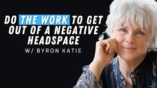 How “The Work” by Byron Katie Will Get You out of a Negative Headspace