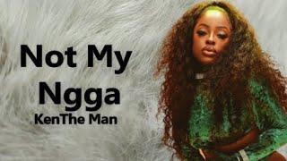 Ken The Man -  Not My N*gga Extended (Lyrics)