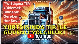 “TIR Şoförleri Dikkat! Avrupa’da Yükleme Kuralları ve İpuçları”