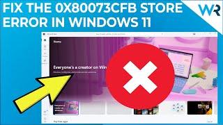 How to fix the 0x80073CFB Microsoft Store Windows 11 error