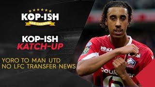 YORO TO UTD BUT STILL NO TRANSFER MOVEMENT ON MERSEYSIDE  | KOP-ISH KATCH UP LIVE