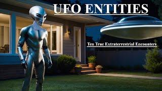 UFO ENTITIES: Ten True Extraterrestrial Encounters