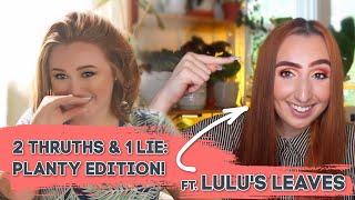 Two Truth's & One Lie: Plant Edition! | Collab with Lulu's Leaves!