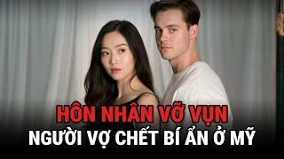 Hôn Nhân Vỡ Vụn - Người Vợ Chết Bí Ẩn Ở Mỹ - Kỳ Án Trung Quốc - Giải Mã Bí Ẩn
