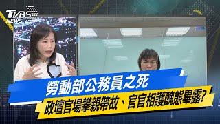 【今日精華搶先看】勞動部公務員之死 政壇官場攀親帶故、官官相護醜態畢露？ 20241122