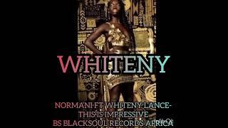 NORMANI FT WHITENY LANCE- THIS IS IMPRESSIVE BS BLACKSOUL RECORDS AFRICA