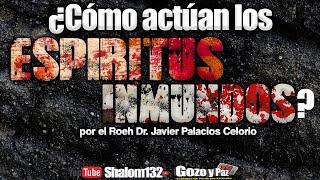 Shalom132 - ¿CÓMO ACTUAN LOS ESPÍRITUS INMUNDOS? por el Roeh Dr. Javier Palacios Celorio