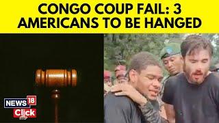 3 US Citizens Sentenced To Death In Congo Over Role In Failed Coup | France News Today | N18G