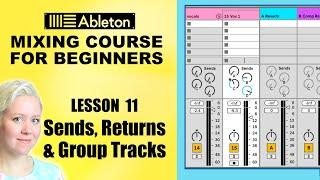 Sends, Returns & Group Tracks • Mixing Course For Beginners [Lesson 11] • Ableton Live