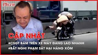 Điểm tin ANTT: Xác minh clip CSGT bám trên xe máy đang lao nhanh - PLO