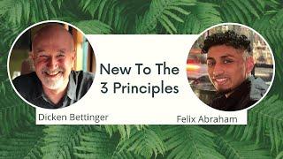 New to the 3 Principles with Dr Dicken Bettinger and Felix Abraham