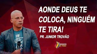 PR. JUNIOR TROVÃO // AONDE DEUS TE COLOCA, NINGUÉM TE TIRA!