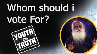 Whom should i vote for? | Youth and truth | Sadhguru Speech