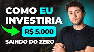 O que EU faria com R$ 5000 se estivesse começando a investir hoje (2024)