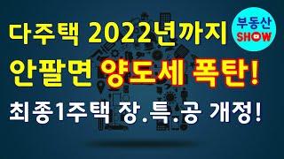 다주택 2022년까지 안팔면 양도세 폭탄! 최종 1주택 장기보유특별공제도 1주택이 된 날부터 계산!