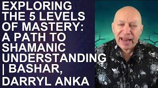 Bashar Channeled by Darryl Anka 2025 -  Master the 5 Levels: Your Journey to Shamanic Wisdom