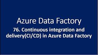 76. Continuous integration and deployment in Azure Data Factory