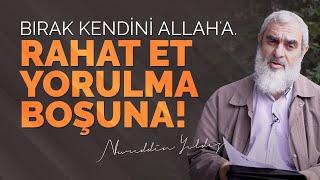 BIRAK KENDİNİ ALLAH'A. RAHAT ET YORULMA BOŞUNA! | Nureddin Yıldız