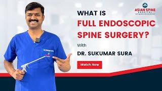 All about Full Endoscopic Spine Surgery | FESS | Dr Sukumar Sura | Asian Spine Hospital |