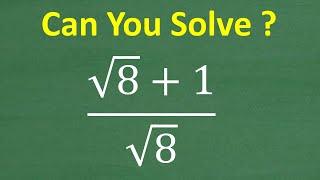 (The square root of 8 plus 1) divided by the square root of 8 =? Basic Algebra!