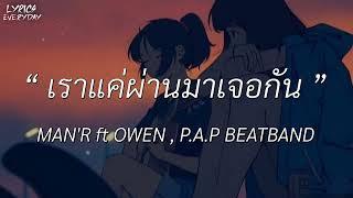 MAN'R - เราแค่ผ่านมาเจอกัน - ft OWEN , P.A.P BEATBAND (เนื้อเพลง)