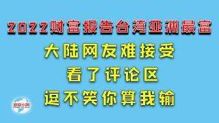 【游侠小周】2022财富报告台湾亚洲最富，大陆网友难接受，看了评论区，逗不笑你算我输