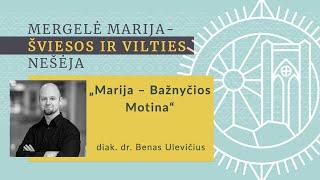 diak. dr. Benas Ulevičius: „Marija – Bažnyčios Motina“