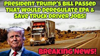 President Trump's Bill Passed That Would Deregulate EPA & Save Truck Driver Jobs! Heading To Senate!