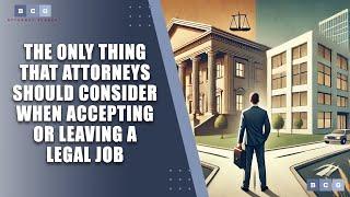 The Only Thing That Attorneys Should Consider When Accepting or Leaving a Legal Job