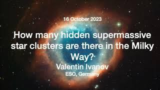 Talk 7/1 - Valentin Ivanov - How many hidden supermassive star clusters are there in the Milky Way?