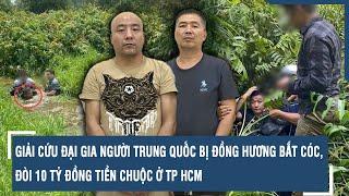 Giải cứu đại gia người Trung Quốc bị đồng hương bắt cóc, đòi 10 tỷ đồng tiền chuộc ở TP HCM | VTs