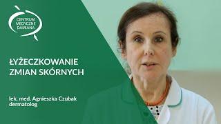 Łyżeczkowanie zmian skórnych - lek. med. Agnieszka Czubak, dermatolog