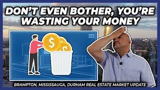 Don't Even Bother, You're Wasting Your Money (Peel Region Real Estate Market Update)