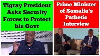 Tigray President Asks Security Forces to Protect his Govt | PM of Somalia's Pathetic Interview