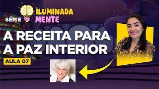 Aula 7 - A Receita para a paz interior | Série Iluminada Mente