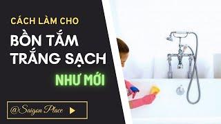 Cách Làm Trắng Sạch Bồn Tắm như mới @SaigonPlace