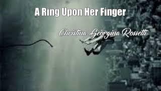 A Ring Upon Her Finger (Christina Georgina Rossetti Poem)