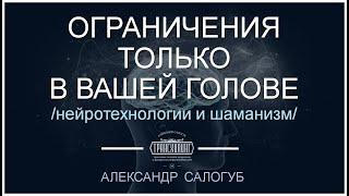 [интервью] ОГРАНИЧЕНИЯ ТОЛЬКО В ВАШЕЙ ГОЛОВЕ |   НЕЙРОТЕХНОЛОГИИ И ШАМАНИЗМ. Александр Салогуб