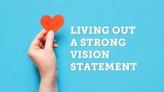 Living out a strong vision statement.