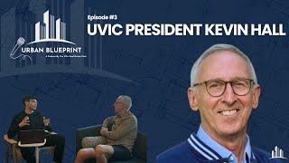 Urban Blueprint Episode 3: UVic President Kevin Hall