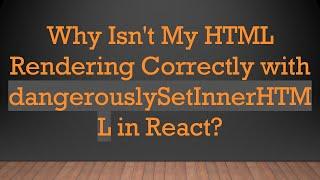 Why Isn't My HTML Rendering Correctly with dangerouslySetInnerHTML in React?