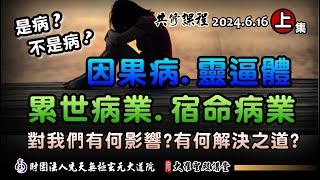 因果病、靈逼體、宿命或累世病業來了，功德資糧來扣抵!(2024/6/9 Part40上集)