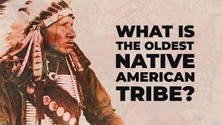 What is the Oldest Native American Tribe?