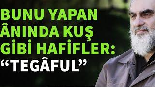 BUNU YAPAN ÂNINDA KUŞ GİBİ HAFİFLER: "TEGÂFUL" | Nureddin Yıldız