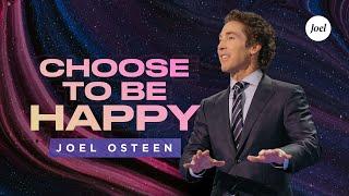 Choose To Be Happy | Joel Osteen