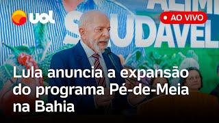 Lula ao vivo em Salvador: presidente anuncia a expansão do programa Pé-de-Meia na Bahia; assista