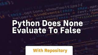 python does none evaluate to false